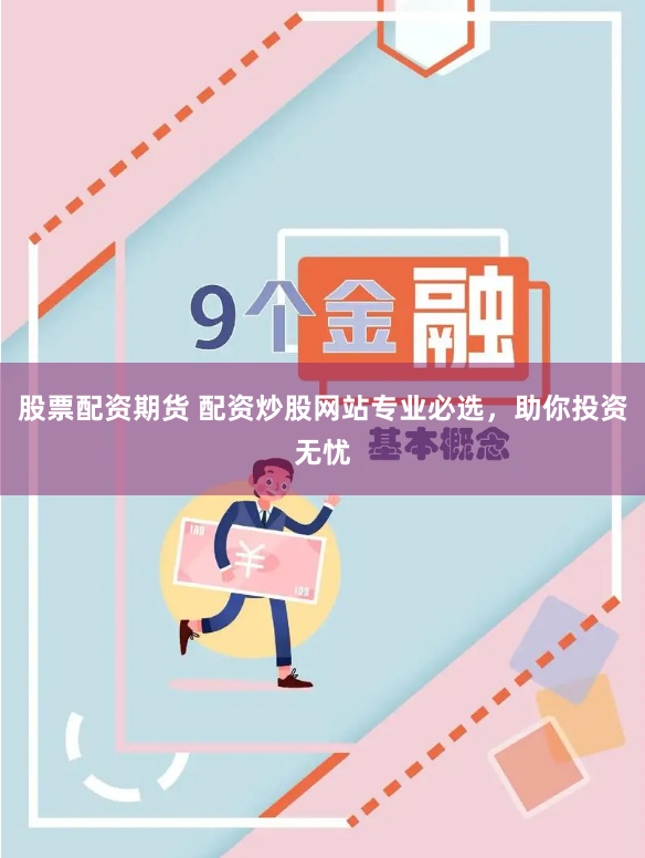 股票配资期货 配资炒股网站专业必选，助你投资无忧