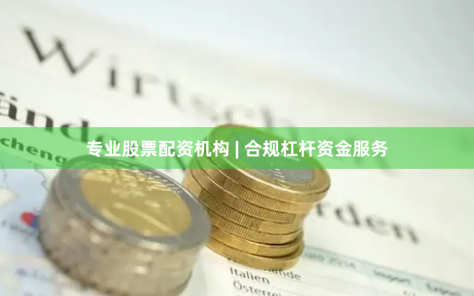 专业股票配资机构 | 合规杠杆资金服务